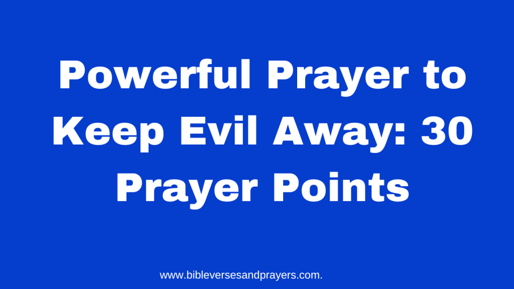 Powerful Prayer to Keep Evil Away: 30 Prayer Points