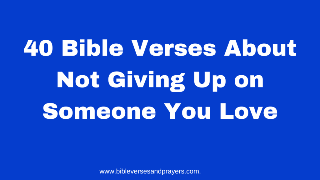 Bible verses about not giving up on someone you love