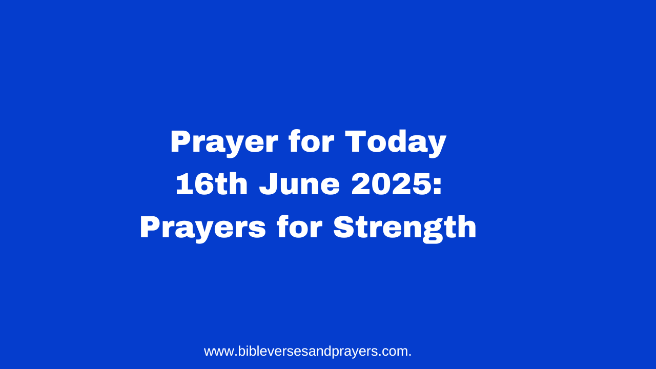Prayer for Today 16th June 2025: Prayers for Strength
