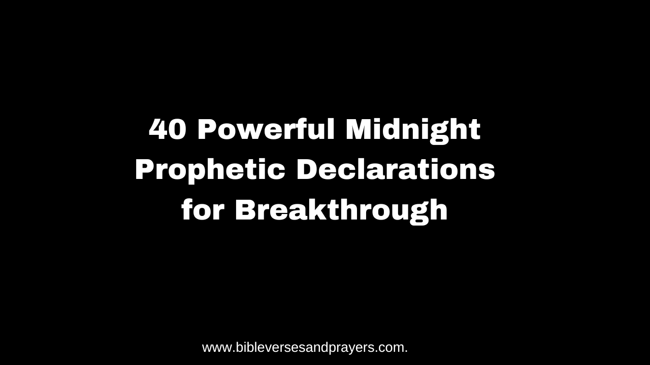 40 Powerful Midnight Prophetic Declarations for Breakthrough