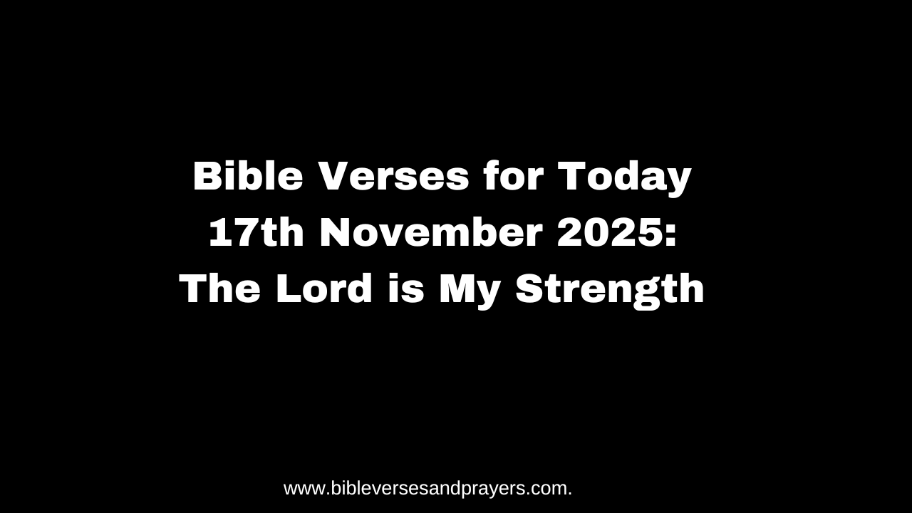Bible Verses for Today 17th November 2025: The Lord is My Strength