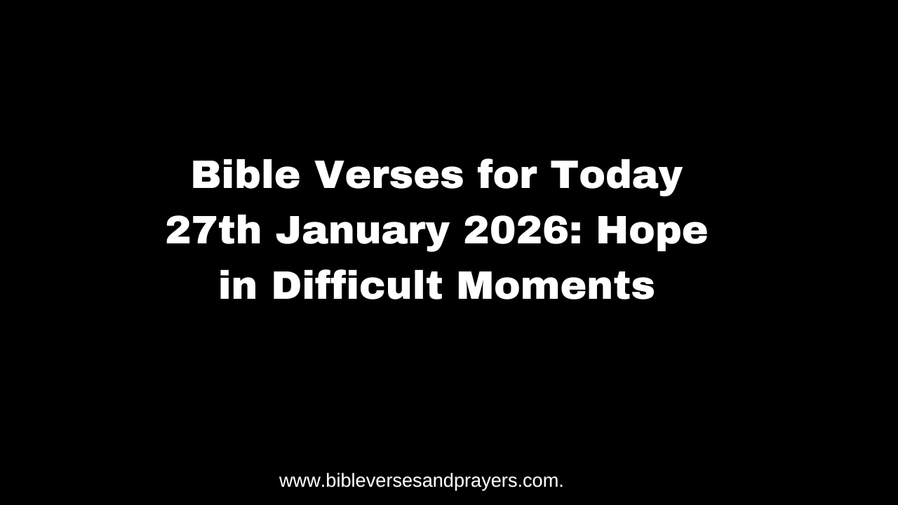 Bible Verses for Today 27th January 2026: Hope in Difficult Moments