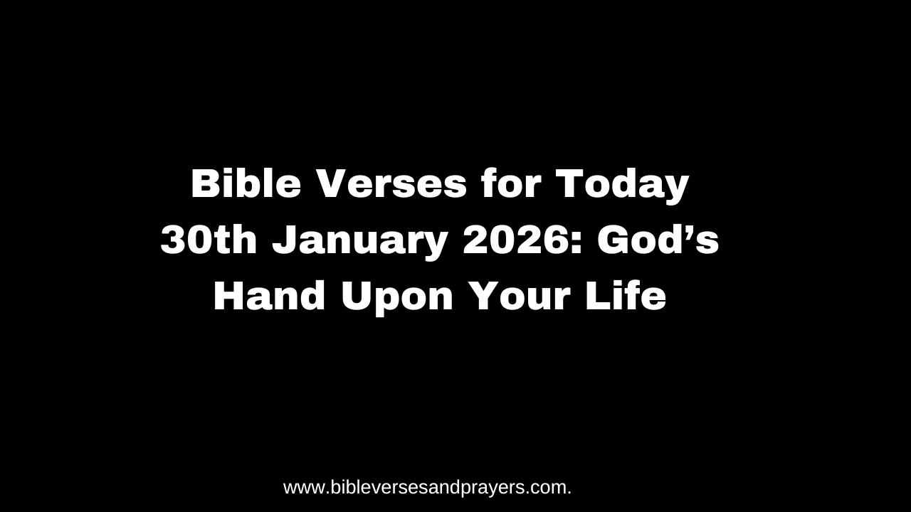 Bible Verses for Today 30th January 2026: God’s Hand Upon Your Life