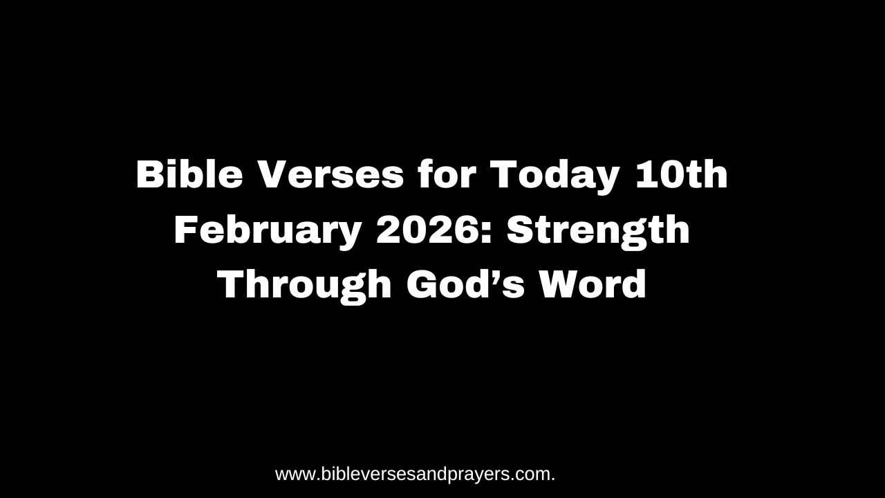Bible Verses for Today 10th February 2026: Strength Through God’s Word