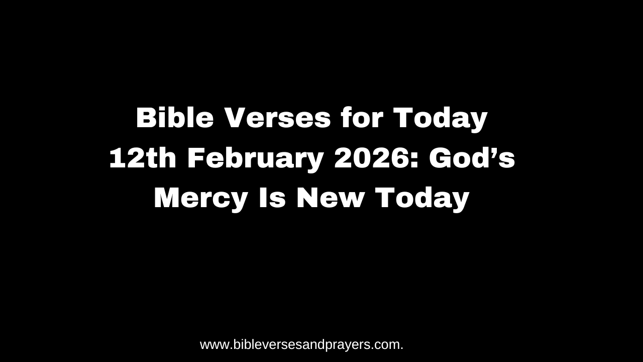 Bible Verses for Today 12th February 2026: God’s Mercy Is New Today