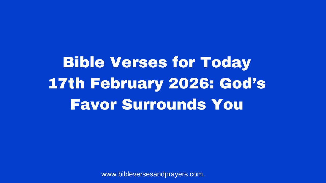 Bible Verses for Today 17th February 2026: God’s Favor Surrounds You