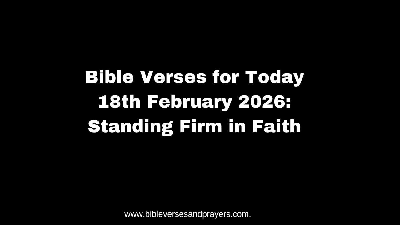 Bible Verses for Today 18th February 2026: Standing Firm in Faith