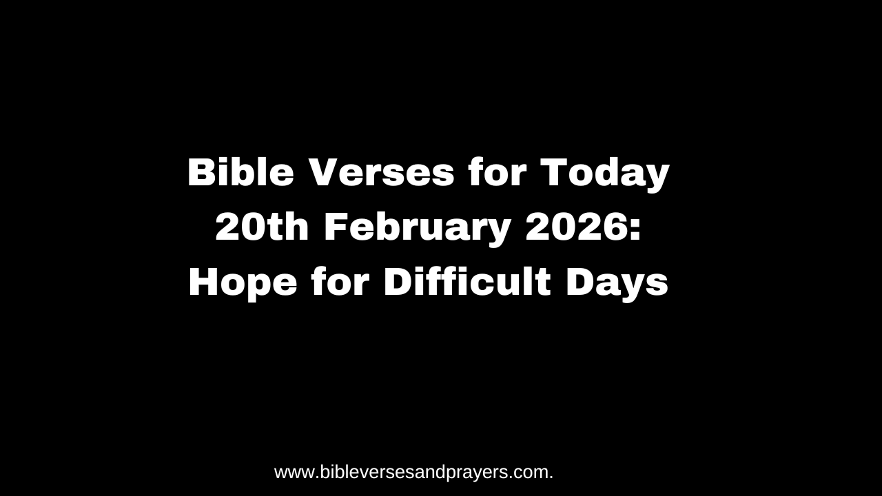 Bible Verses for Today 20th February 2026: Hope for Difficult Days
