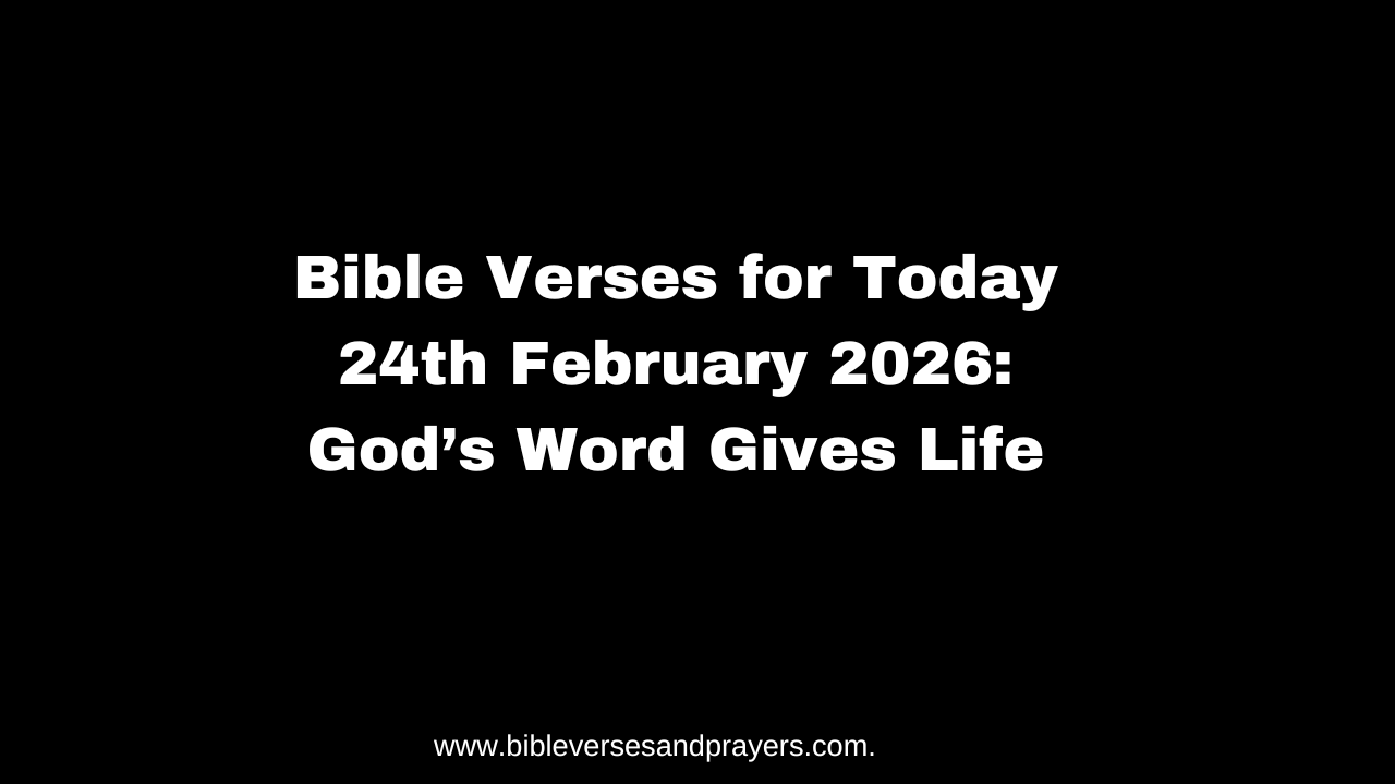 Bible Verses for Today 24th February 2026: God’s Word Gives Life