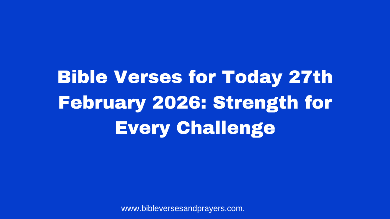 Bible Verses for Today 27th February 2026: Strength for Every Challenge