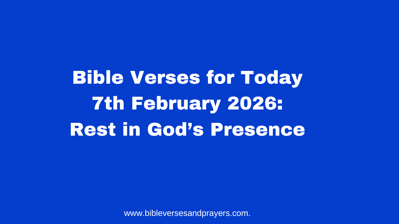 Bible Verses for Today 7th February 2026: Rest in God’s Presence