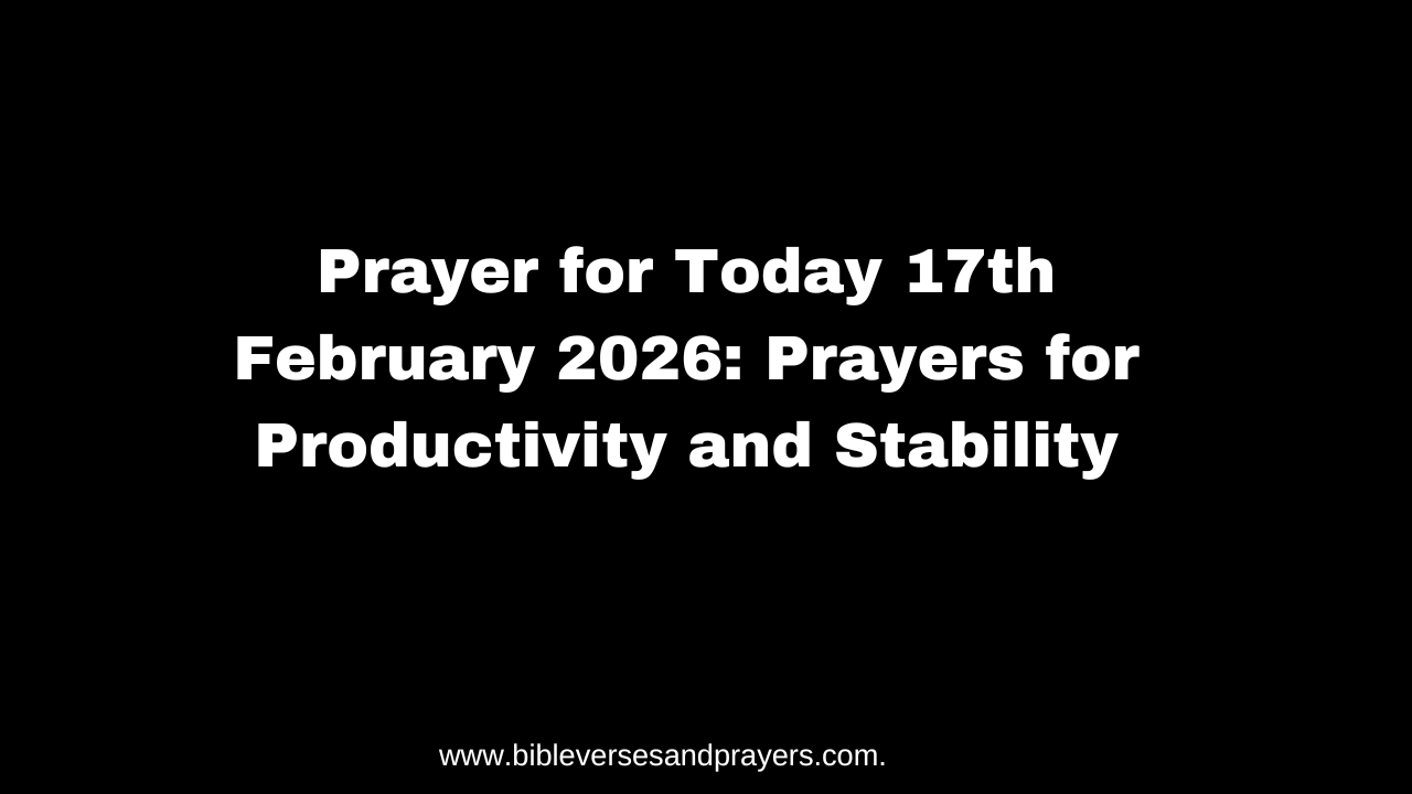 Prayer for Today 17th February 2026: Prayers for Productivity and Stability