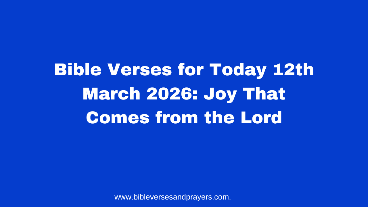 Bible Verses for Today 12th March 2026: Joy That Comes from the Lord