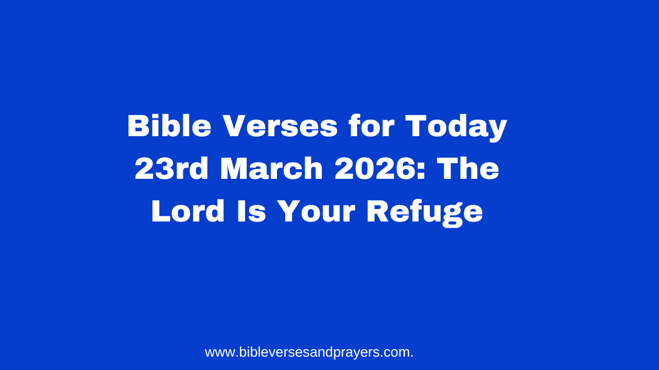 Bible Verses for Today 23rd March 2026: The Lord Is Your Refuge