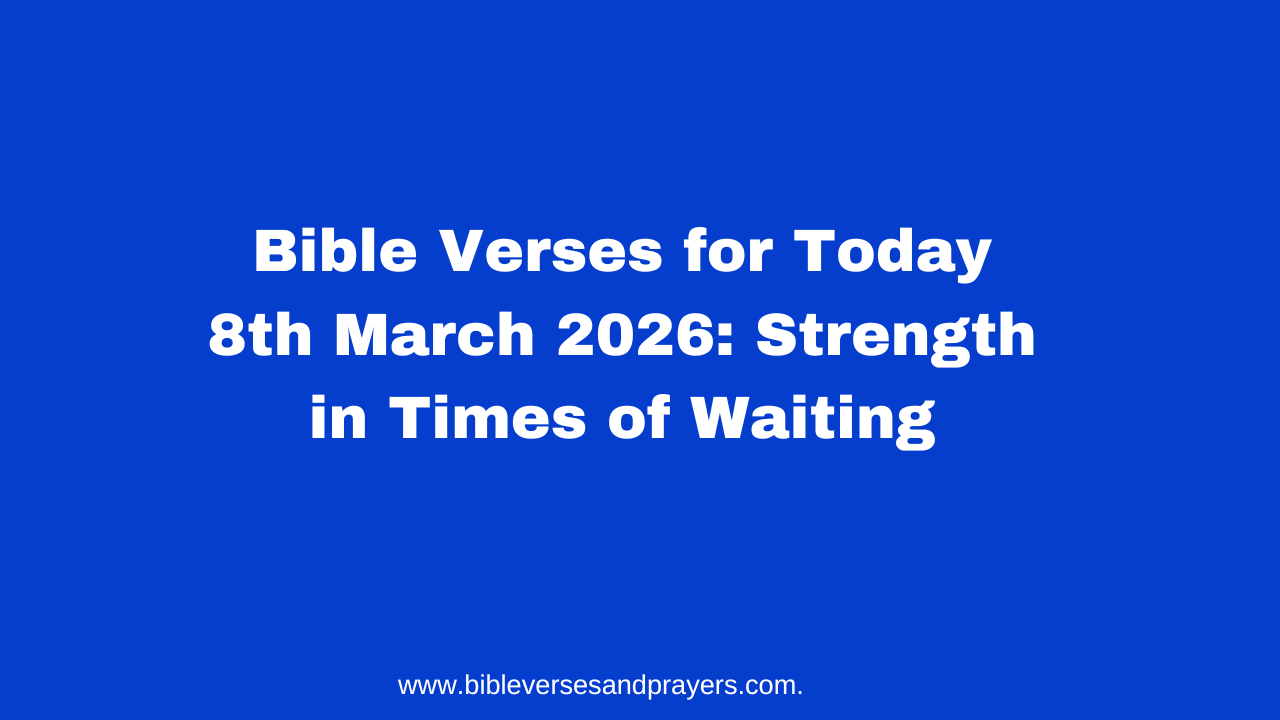 Bible Verses for Today 8th March 2026: Strength in Times of Waiting