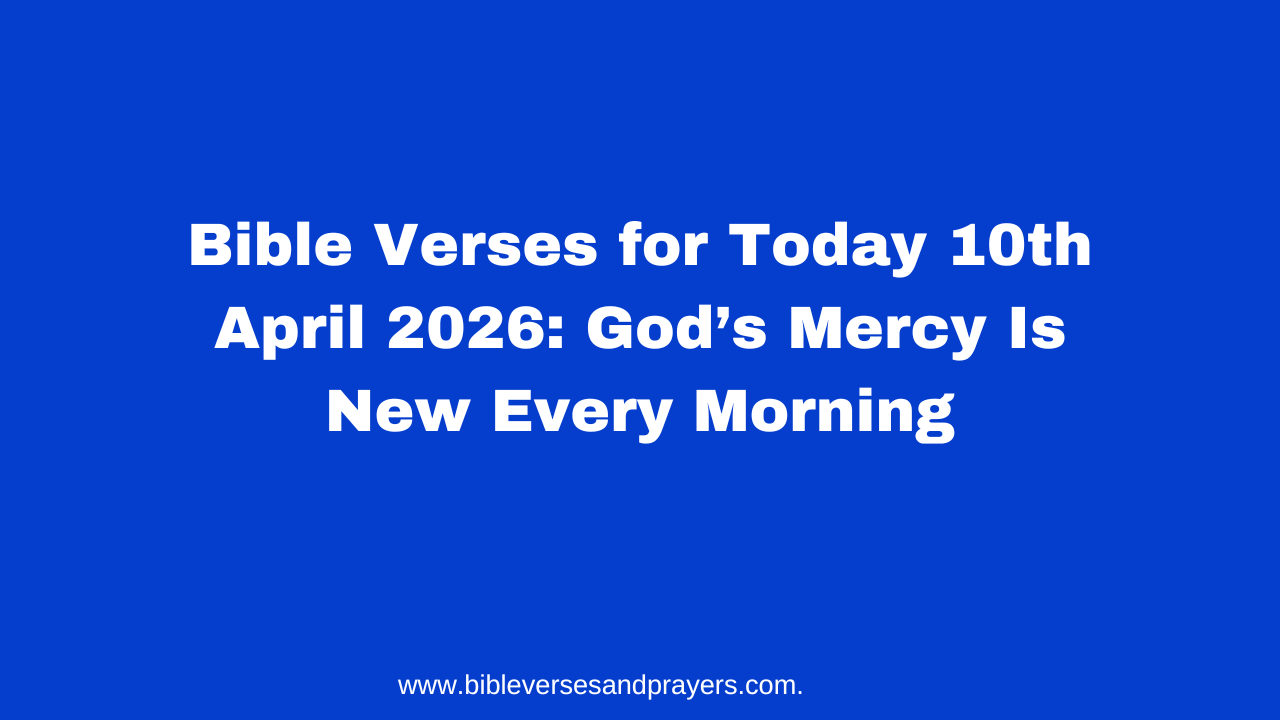 Bible Verses for Today 10th April 2026: God’s Mercy Is New Every Morning