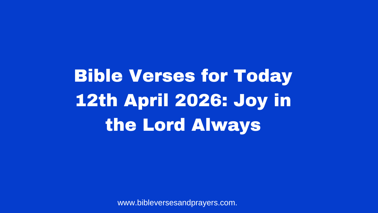 Bible Verses for Today 12th April 2026: Joy in the Lord Always
