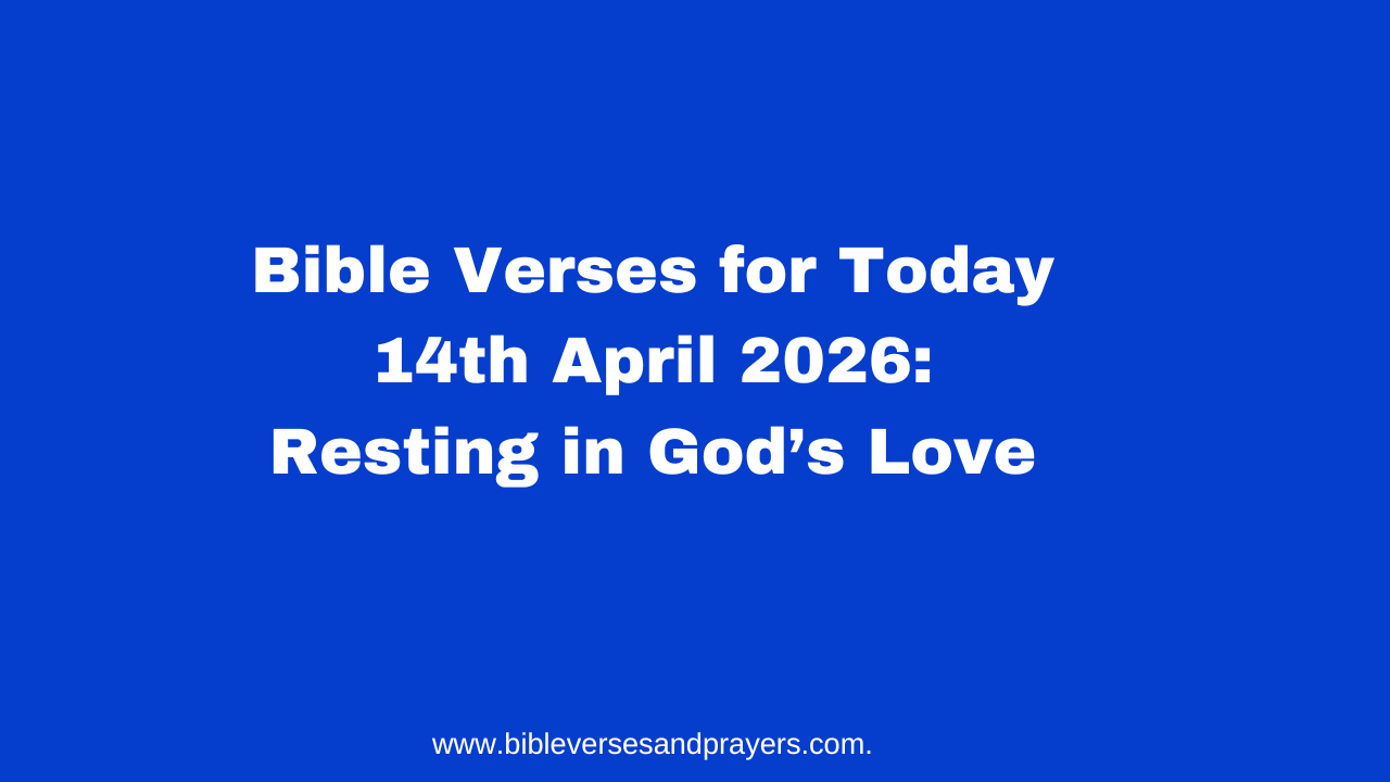 April 14 Scriptures Bible Verses for Today 14th April 2026: Resting in God’s Love