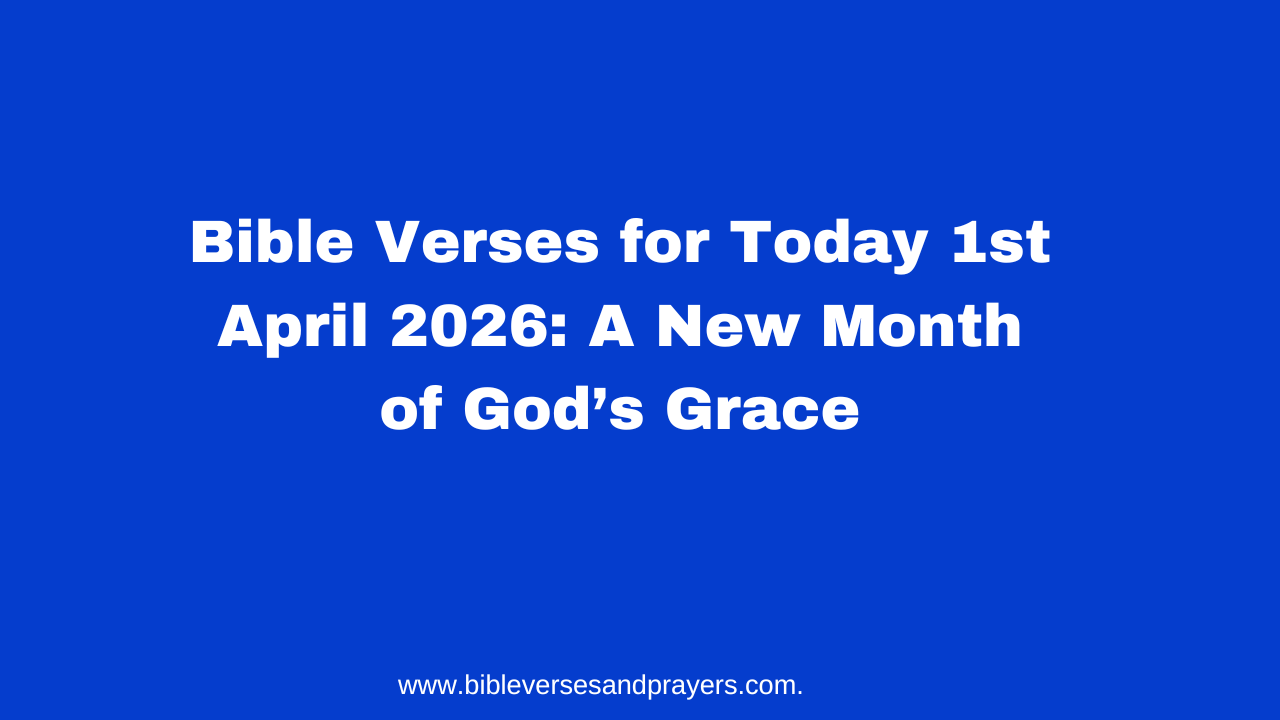 Bible Verses for Today 1st April 2026: A New Month of God’s Grace