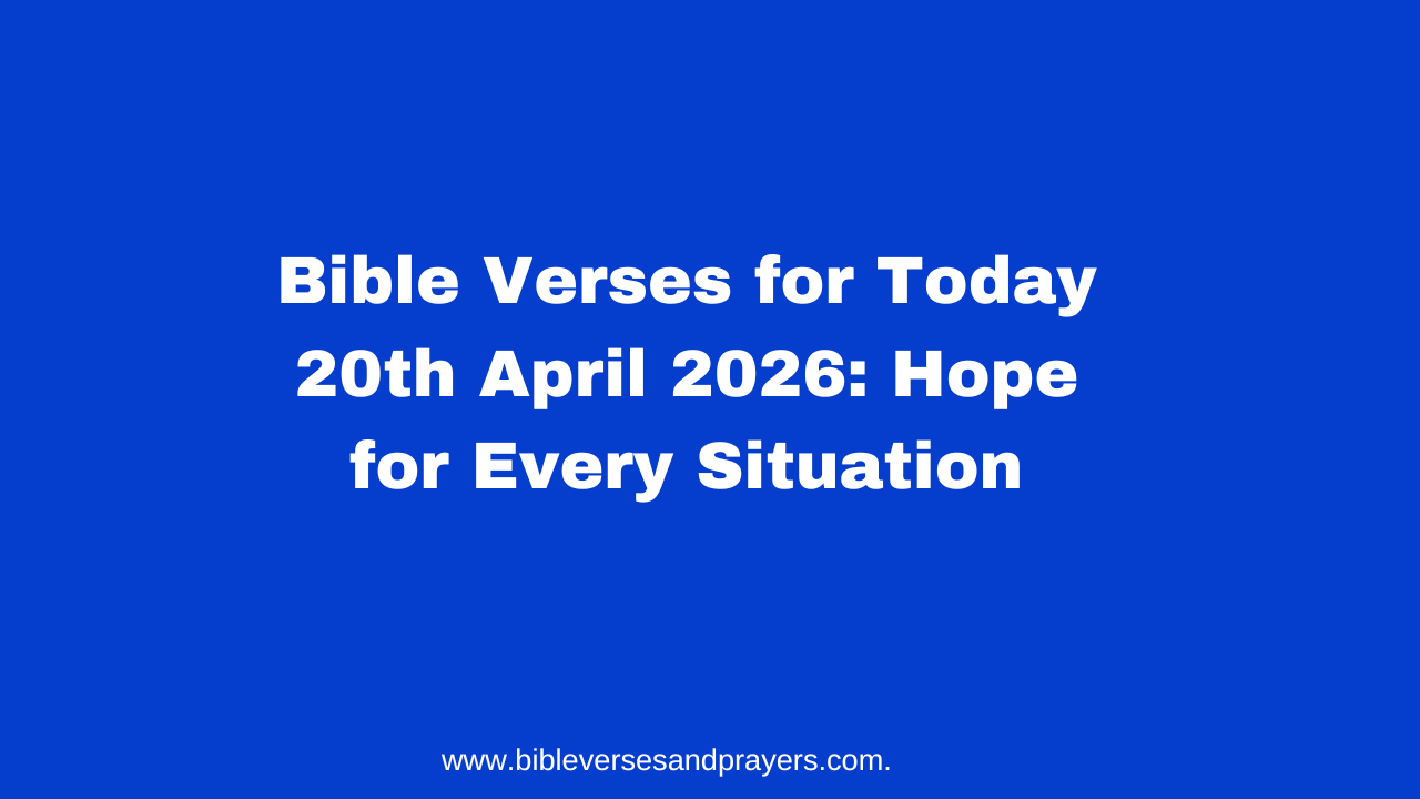 Bible Verses for Today 20th April 2026: Hope for Every Situation