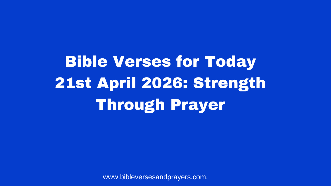 Bible Verses for Today 21st April 2026: Strength Through Prayer
