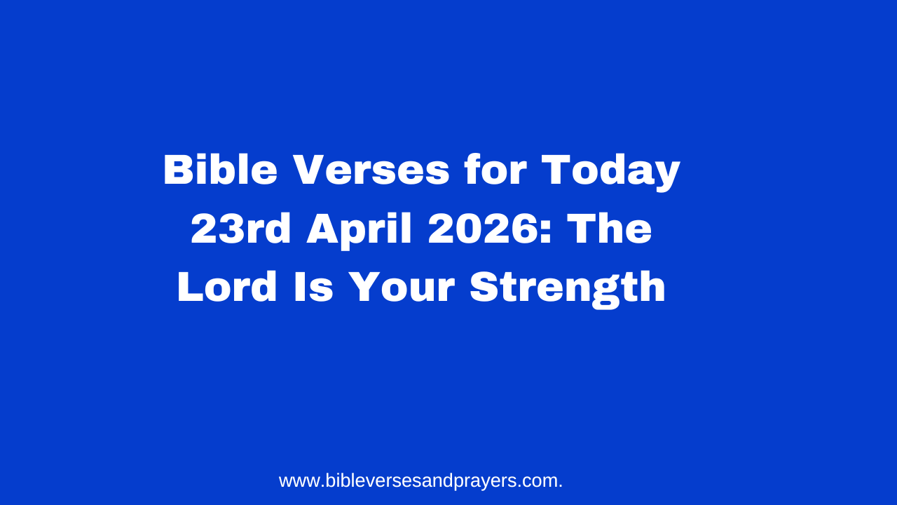 Bible Verses for Today 23rd April 2026: The Lord Is Your Strength