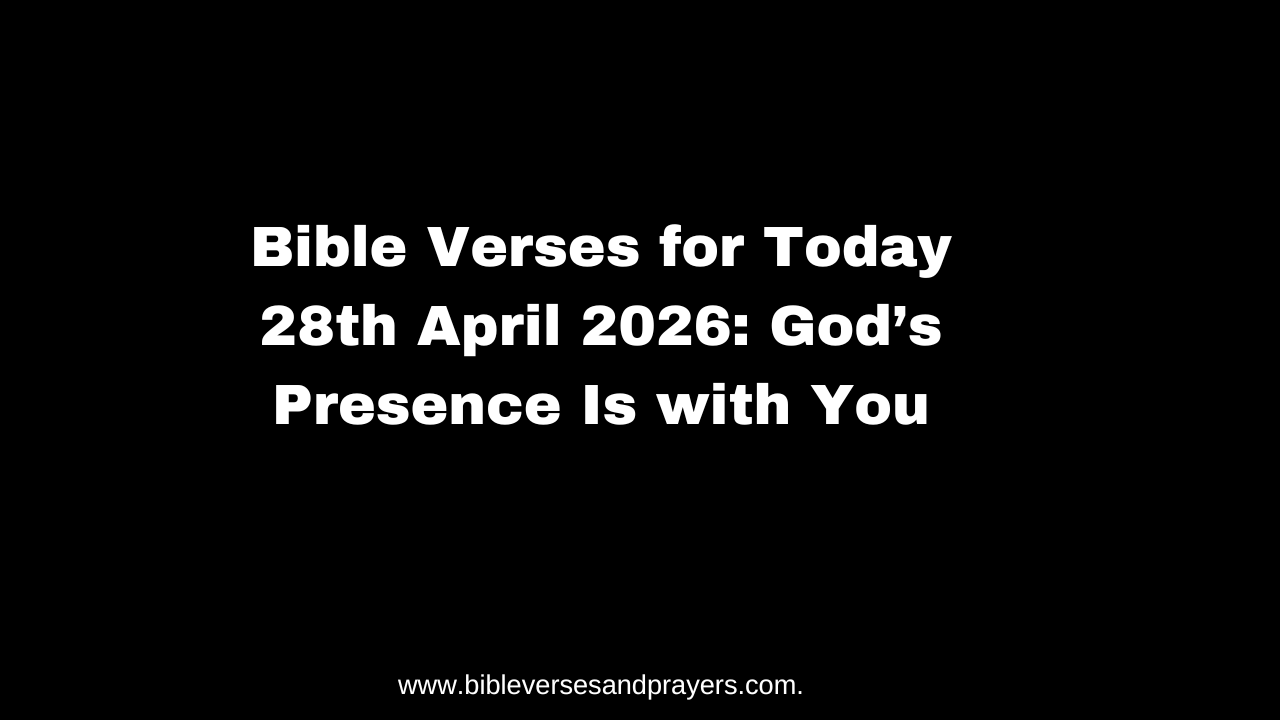 Bible Verses for Today 28th April 2026: God’s Presence Is with You
