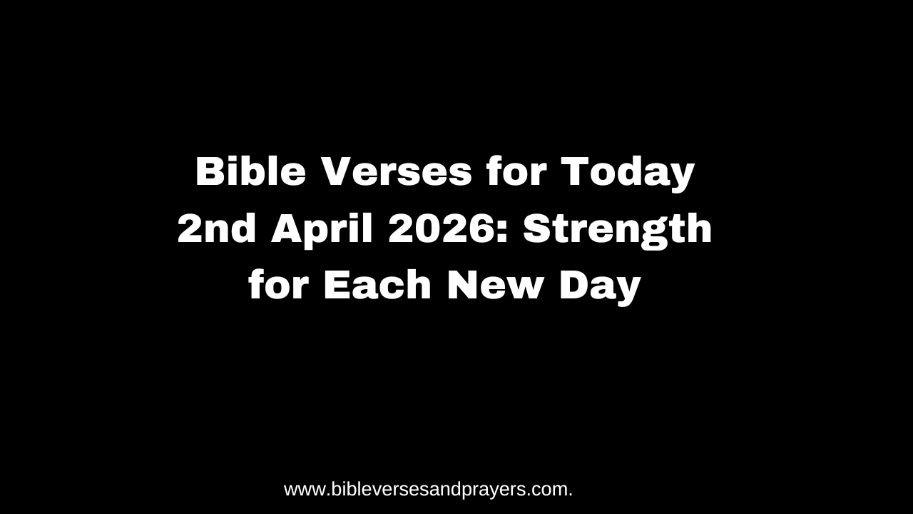 Bible Verses for Today 2nd April 2026: Strength for Each New Day
