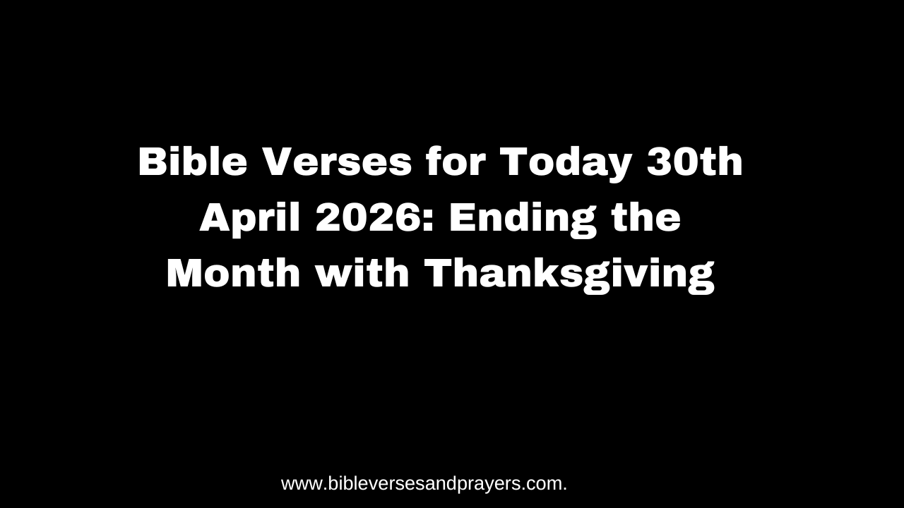 Bible Verses for Today 30th April 2026: Ending the Month with Thanksgiving