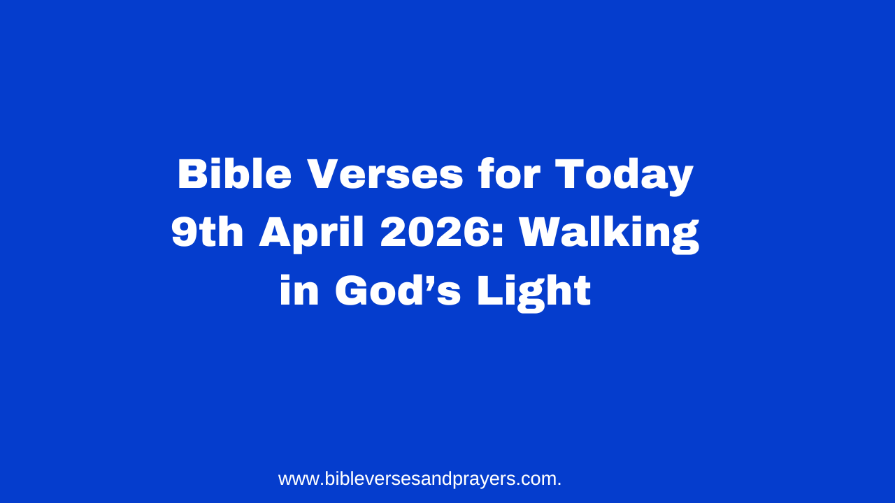 Bible Verses for Today 9th April 2026: Walking in God’s Light