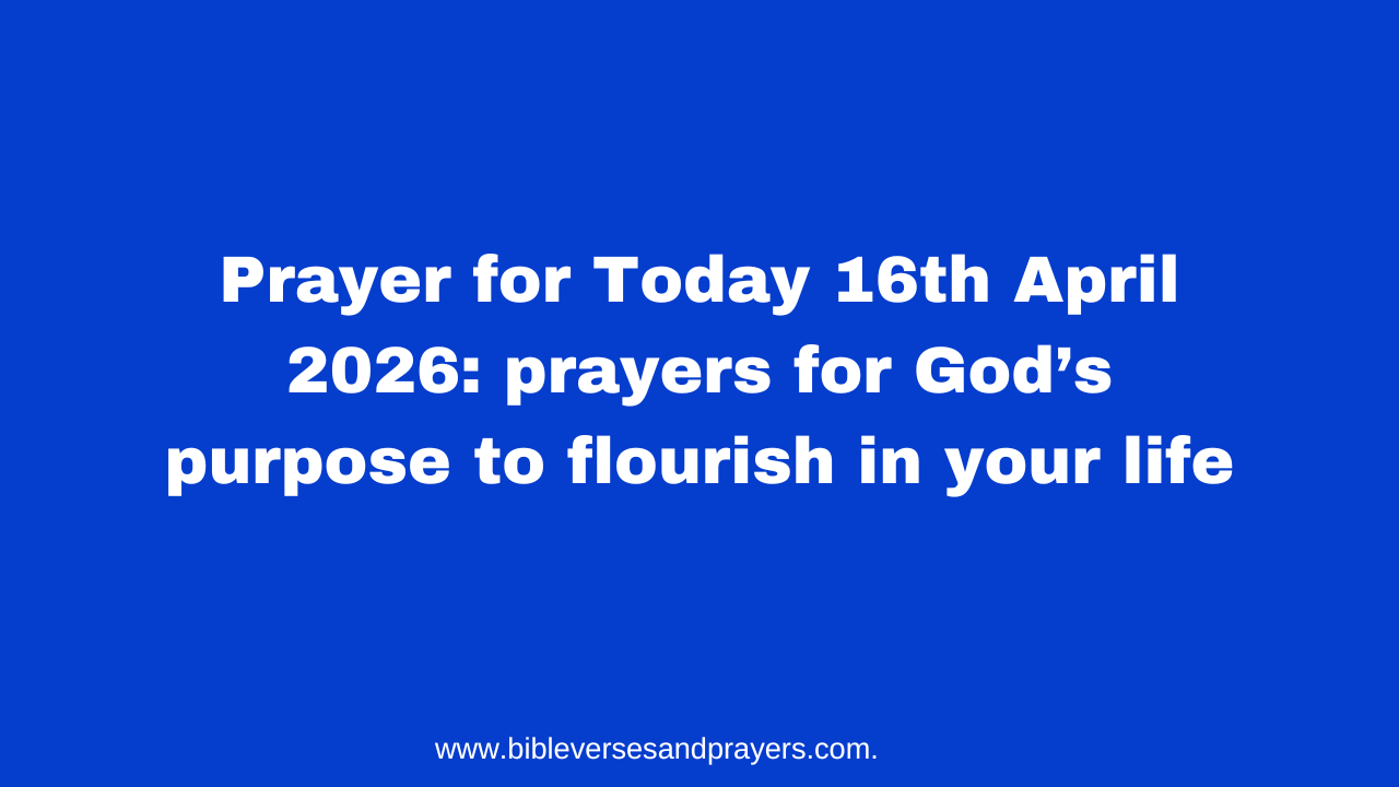 Prayer for Today 16th April 2026: prayers for God’s purpose to flourish ...