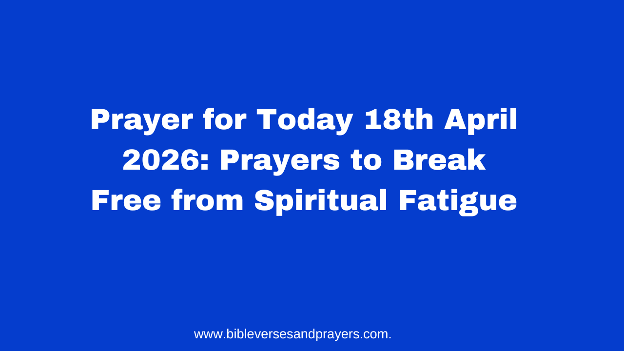 Prayer for Today 18th April 2026: Prayers to Break Free from Spiritual ...