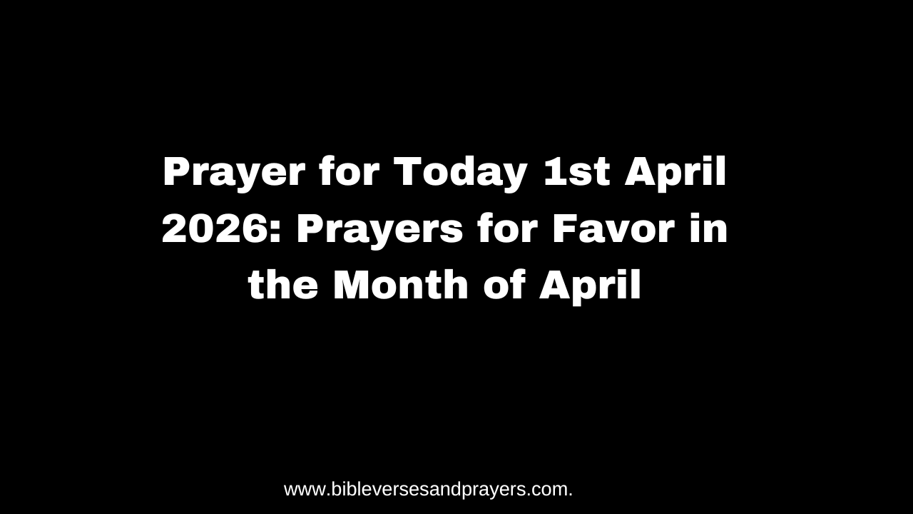 Prayer for Today 1st April 2026: Prayers for Favor in the Month of April