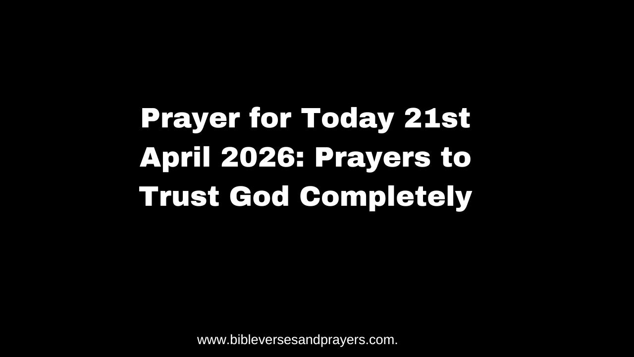 Prayer for Today 21st April 2026: Prayers to Trust God Completely