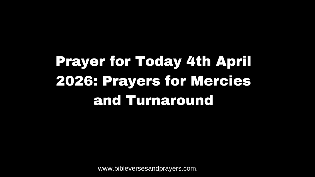 Prayer for Today 4th April 2026: Prayers for Mercies and Turnaround