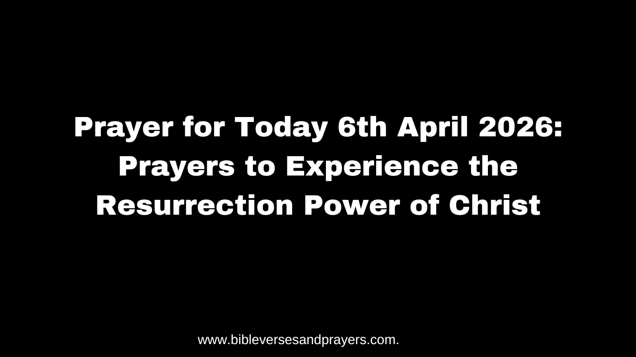 Prayer for Today 6th April 2026: Prayers to Experience the Resurrection ...
