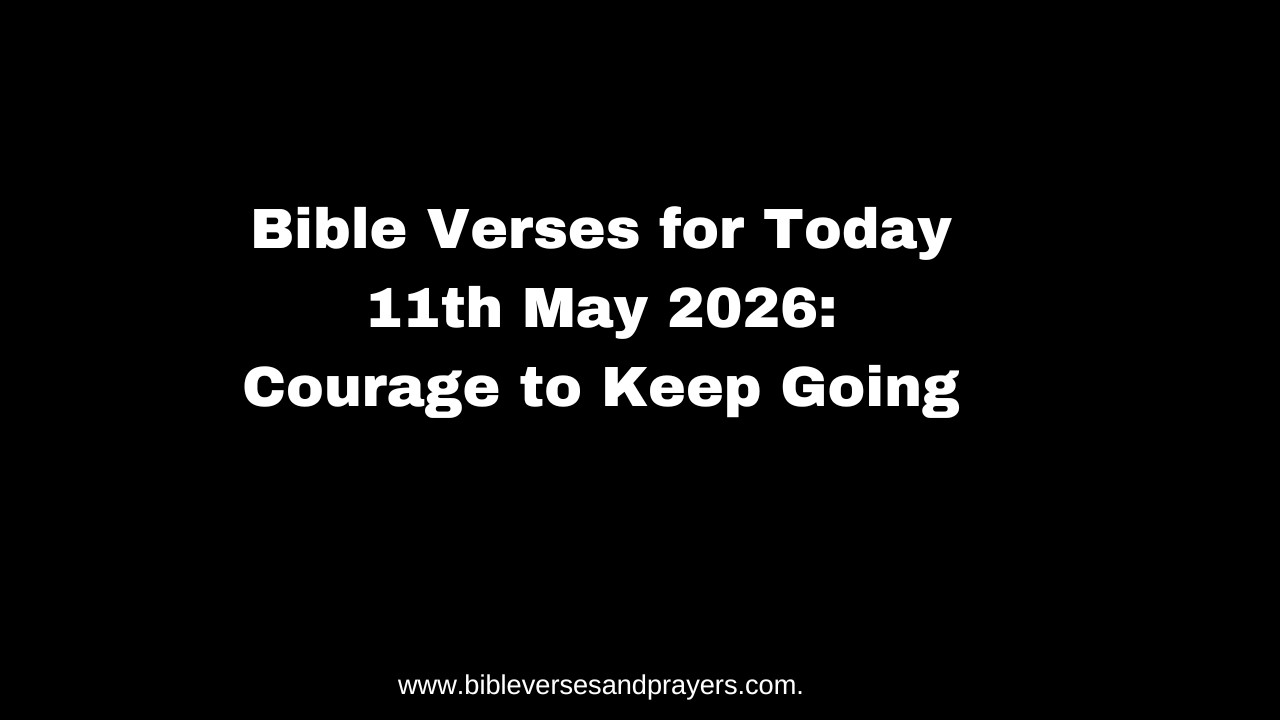 Bible Verses for Today 11th May 2026: Courage to Keep Going