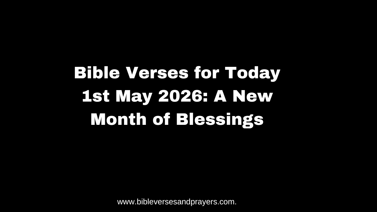 Bible Verses for Today 1st May 2026: A New Month of Blessings