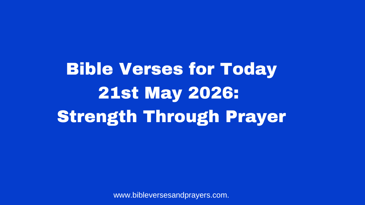 Bible Verses for Today 21st May 2026: Strength Through Prayer