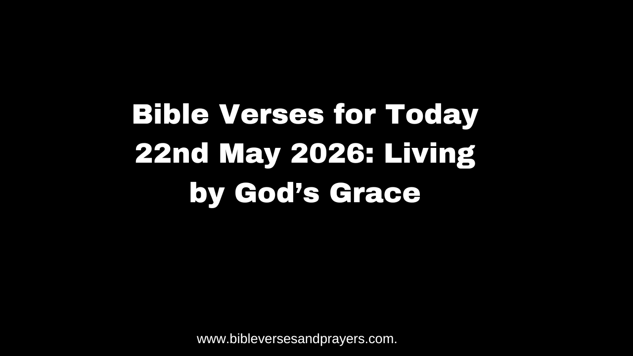 Bible Verses for Today 22nd May 2026: Living by God’s Grace