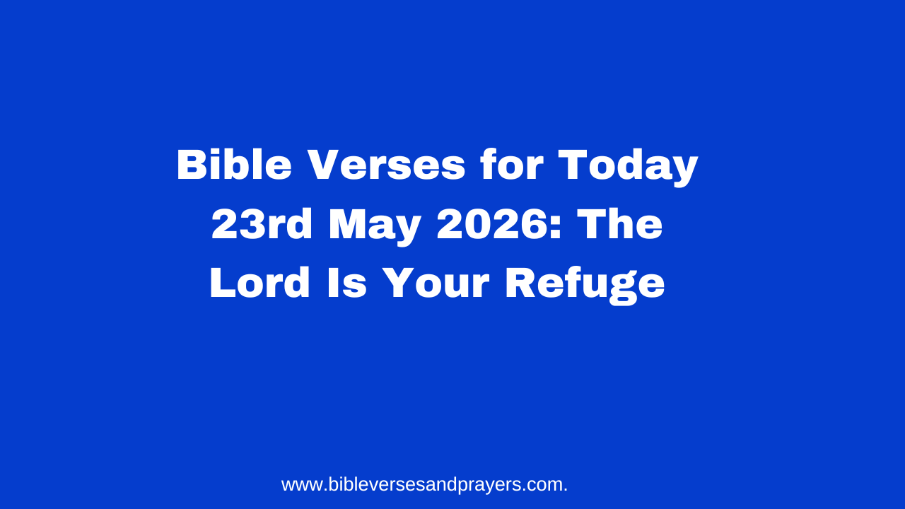 Bible Verses for Today 23rd May 2026: The Lord Is Your Refuge