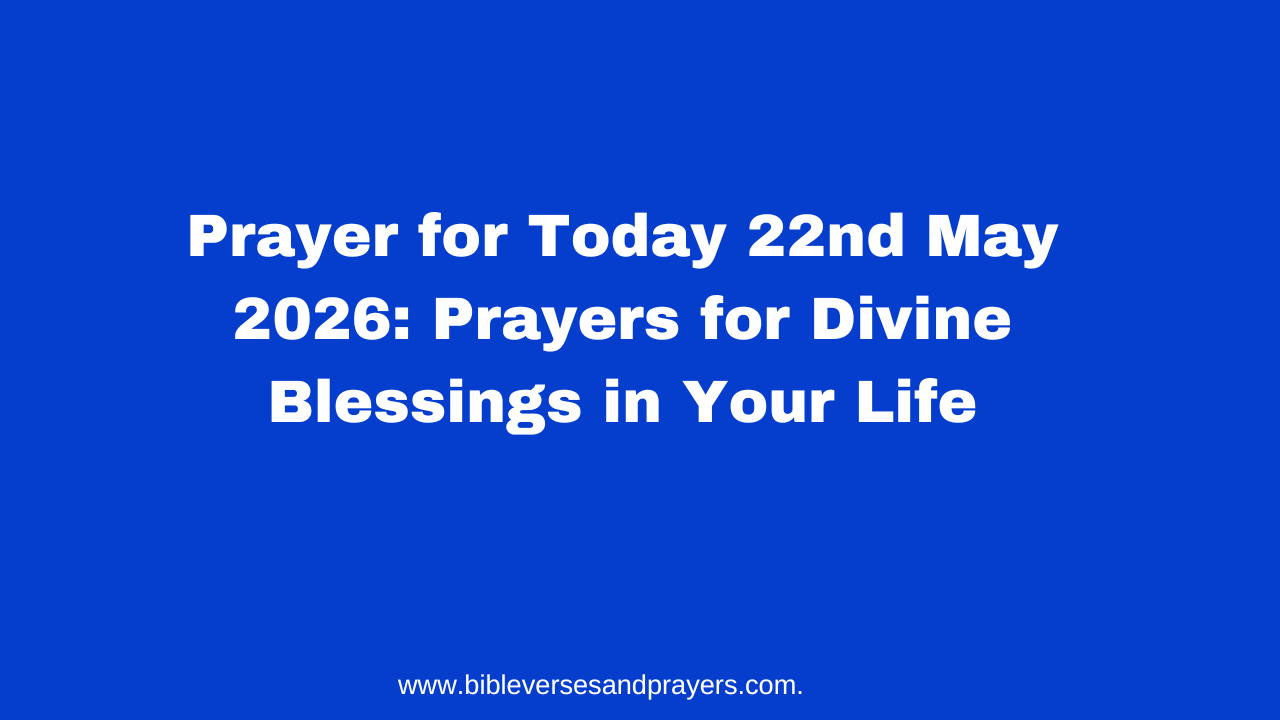 Prayer for Today 22nd May 2026: Prayers for Divine Blessings in Your Life