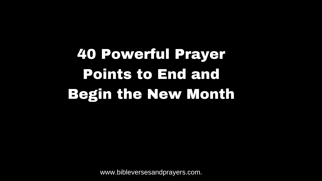 40 Powerful Prayer Points to End and Begin the New Month