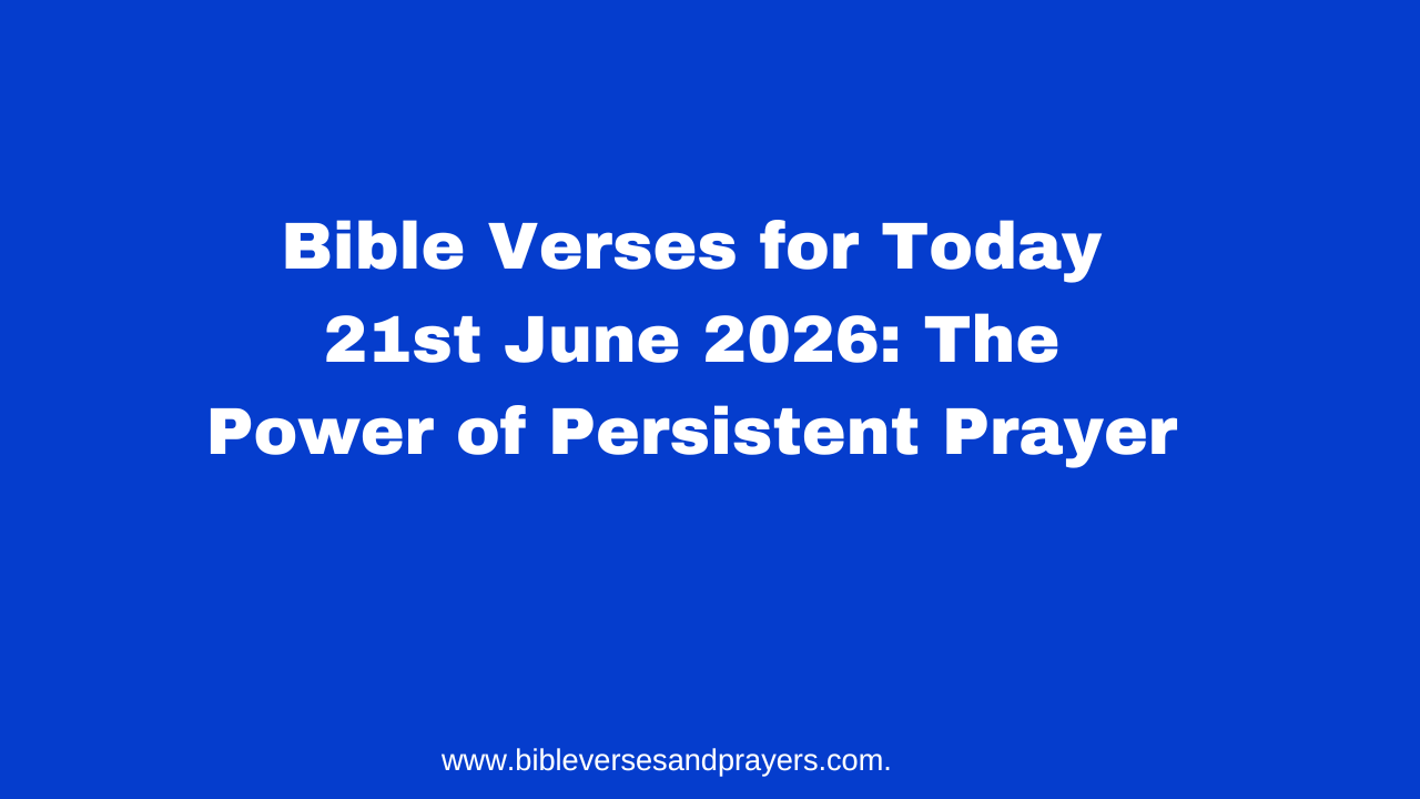 Bible Verses for Today 21st June 2026: The Power of Persistent Prayer