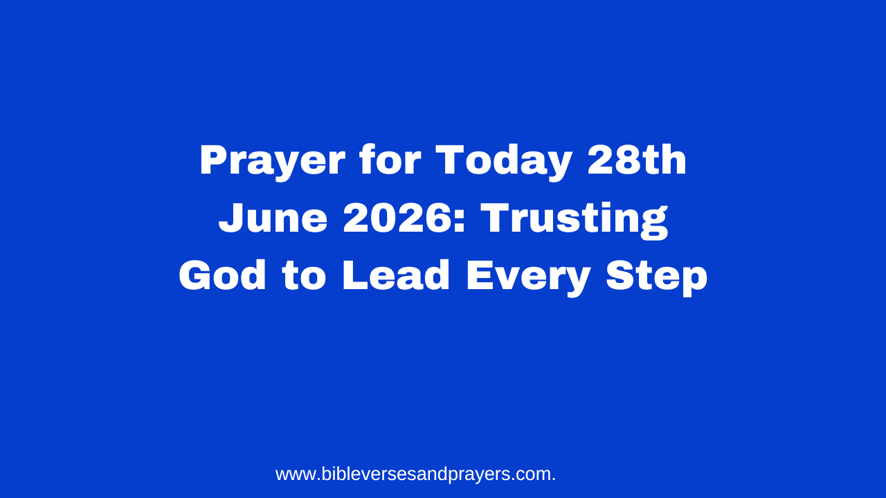 Prayer for Today 28th June 2026: Trusting God to Lead Every Step