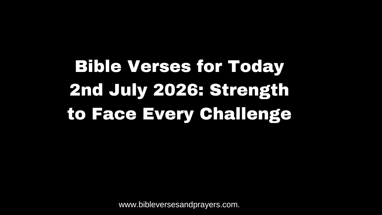 Bible Verses for Today 2nd July 2026: Strength to Face Every Challenge